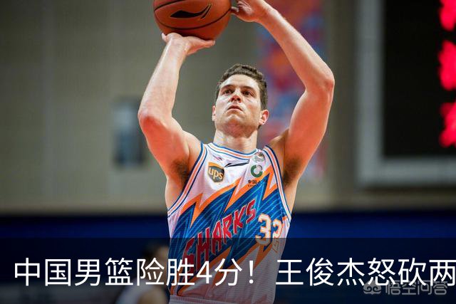 中国男篮险胜4分！王俊杰怒砍两双，拯救球队！